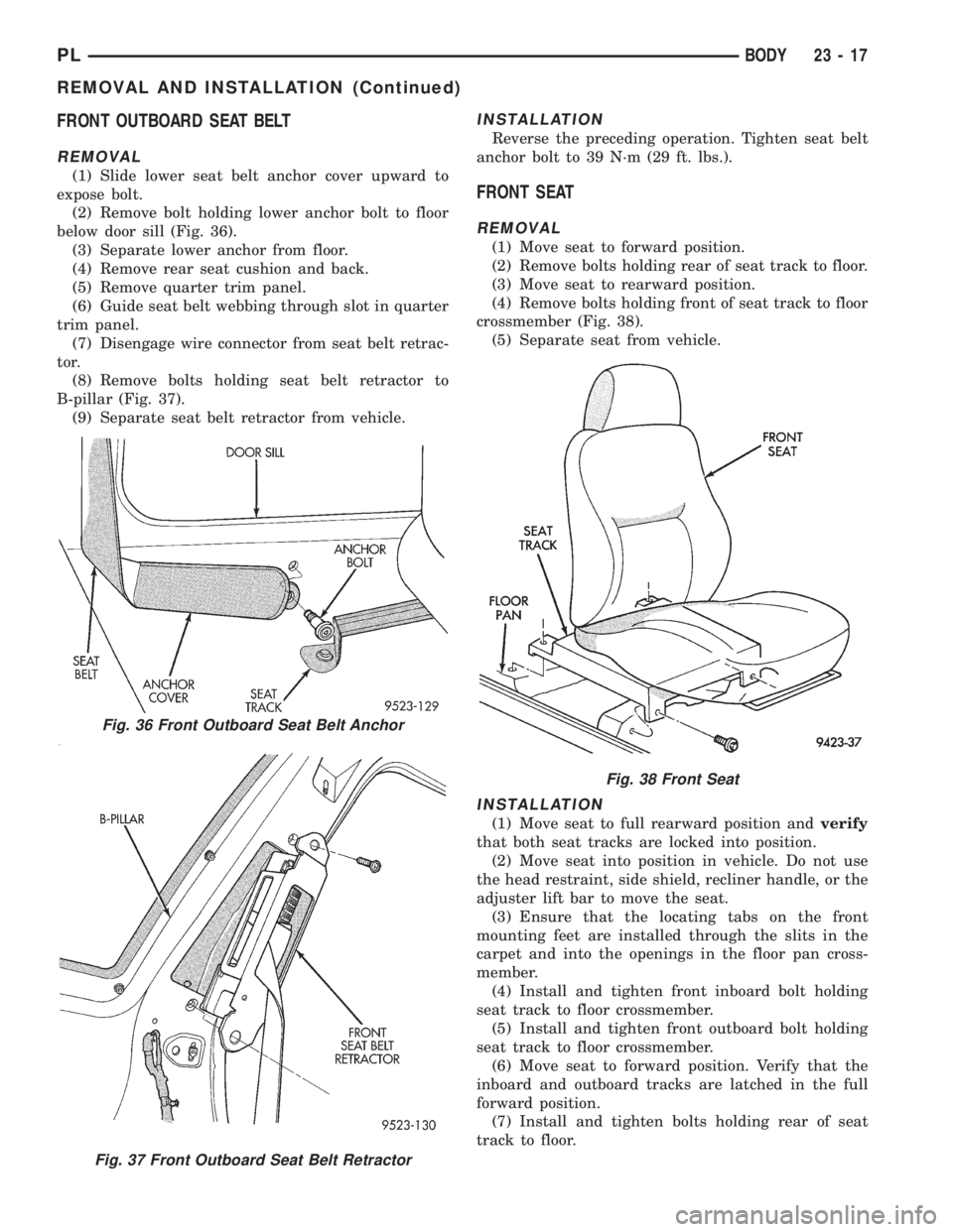 DODGE NEON 1999  Service Repair Manual FRONT OUTBOARD SEAT BELT
REMOVAL
(1) Slide lower seat belt anchor cover upward to
expose bolt.
(2) Remove bolt holding lower anchor bolt to floor
below door sill (Fig. 36).
(3) Separate lower anchor f