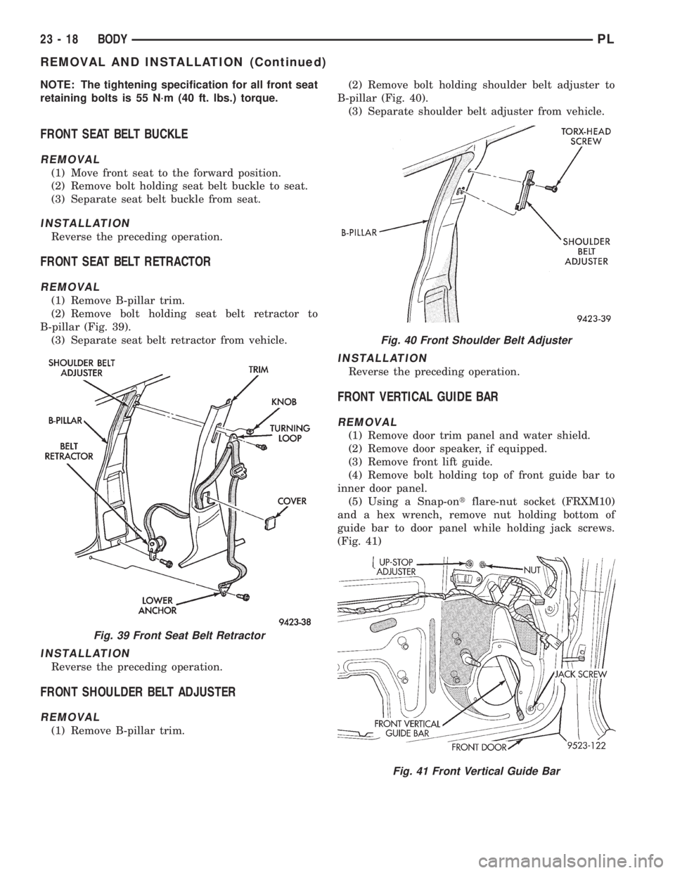 DODGE NEON 1999  Service Repair Manual NOTE: The tightening specification for all front seat
retaining bolts is 55 N´m (40 ft. lbs.) torque.
FRONT SEAT BELT BUCKLE
REMOVAL
(1) Move front seat to the forward position.
(2) Remove bolt holdi