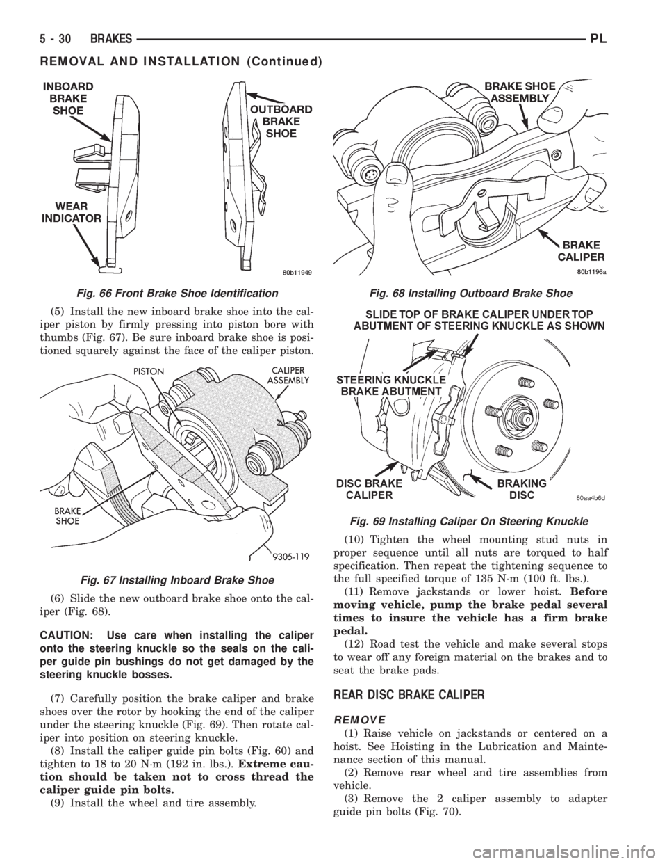 DODGE NEON 1999 Service Repair Manual (5) Install the new inboard brake shoe into the cal-
iper piston by firmly pressing into piston bore with
thumbs (Fig. 67). Be sure inboard brake shoe is posi-
tioned squarely against the face of the DODGE NEON 1999 Service Repair Manual (5) Install the new inboard brake shoe into the cal-
iper piston by firmly pressing into piston bore with
thumbs (Fig. 67). Be sure inboard brake shoe is posi-
tioned squarely against the face of the