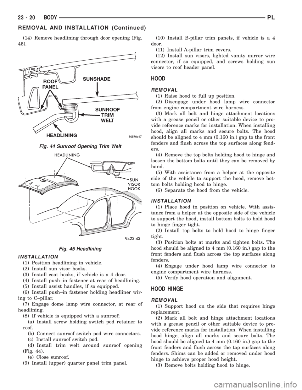 DODGE NEON 1999  Service Repair Manual (14) Remove headlining through door opening (Fig.
45).
INSTALLATION
(1) Position headlining in vehicle.
(2) Install sun visor hooks.
(3) Install coat hooks, if vehicle is a 4 door.
(4) Install push±i
