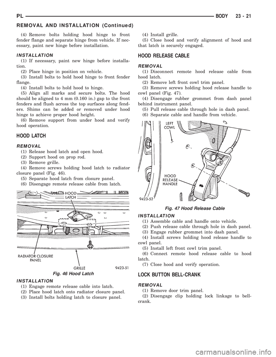 DODGE NEON 1999  Service Repair Manual (4) Remove bolts holding hood hinge to front
fender flange and separate hinge from vehicle. If nec-
essary, paint new hinge before installation.
INSTALLATION
(1) If necessary, paint new hinge before i
