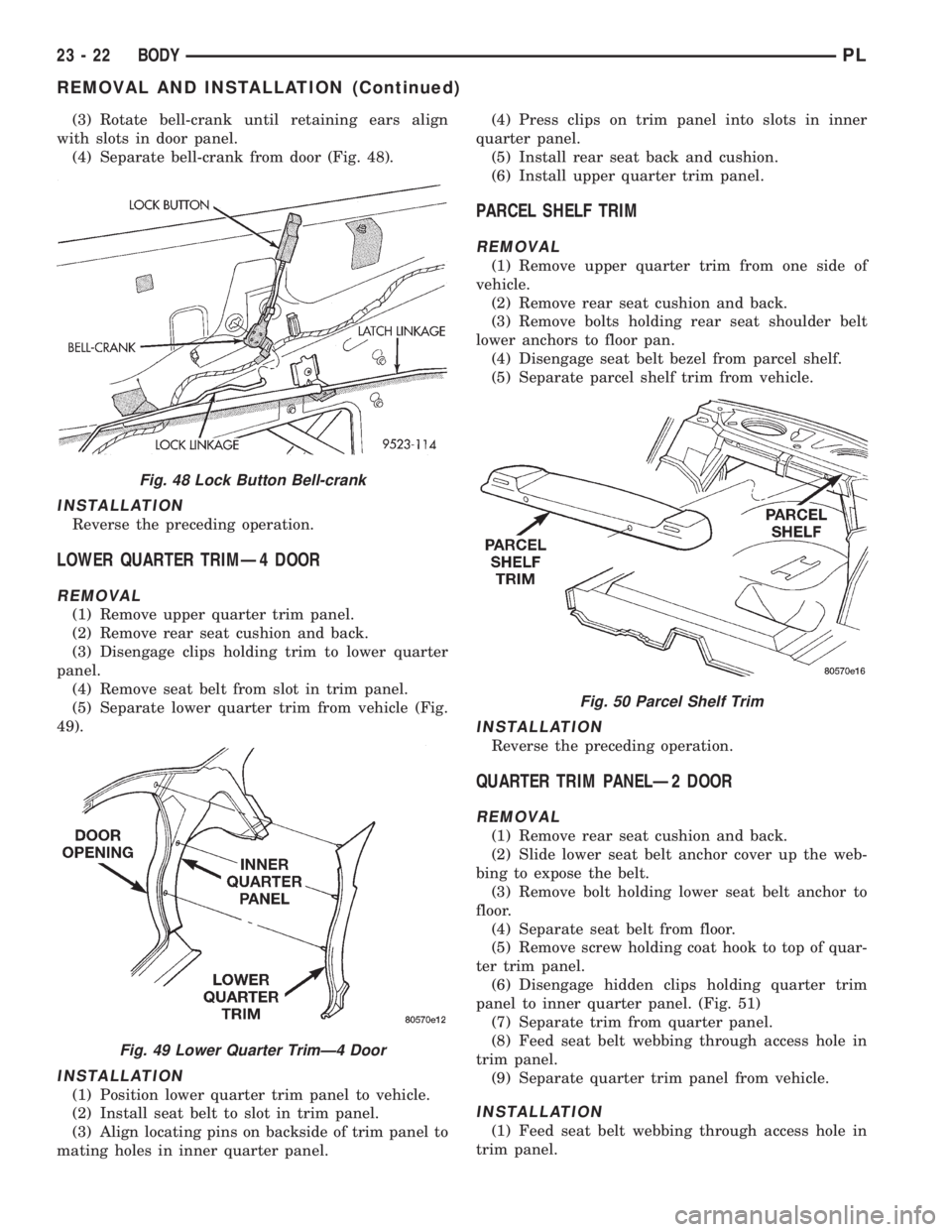 DODGE NEON 1999  Service Repair Manual (3) Rotate bell-crank until retaining ears align
with slots in door panel.
(4) Separate bell-crank from door (Fig. 48).
INSTALLATION
Reverse the preceding operation.
LOWER QUARTER TRIMÐ4 DOOR
REMOVAL