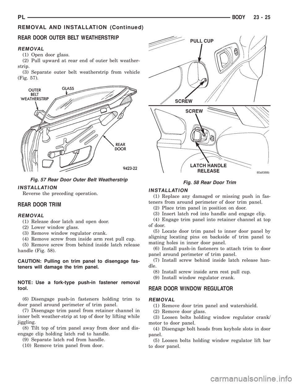 DODGE NEON 1999  Service Repair Manual REAR DOOR OUTER BELT WEATHERSTRIP
REMOVAL
(1) Open door glass.
(2) Pull upward at rear end of outer belt weather-
strip.
(3) Separate outer belt weatherstrip from vehicle
(Fig. 57).
INSTALLATION
Rever
