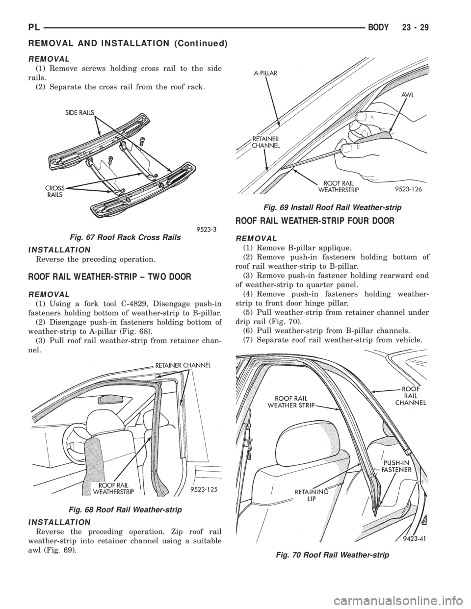 DODGE NEON 1999  Service Repair Manual REMOVAL
(1) Remove screws holding cross rail to the side
rails.
(2) Separate the cross rail from the roof rack.
INSTALLATION
Reverse the preceding operation.
ROOF RAIL WEATHER-STRIP ± TWO DOOR
REMOVA