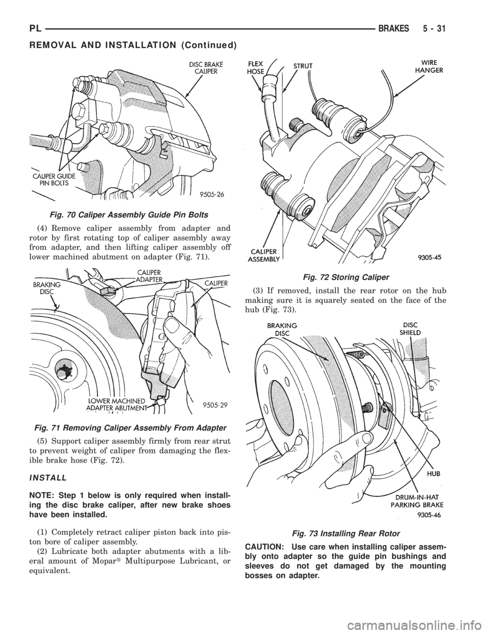 DODGE NEON 1999 Service Repair Manual (4) Remove caliper assembly from adapter and
rotor by first rotating top of caliper assembly away
from adapter, and then lifting caliper assembly off
lower machined abutment on adapter (Fig. 71).
(5) DODGE NEON 1999 Service Repair Manual (4) Remove caliper assembly from adapter and
rotor by first rotating top of caliper assembly away
from adapter, and then lifting caliper assembly off
lower machined abutment on adapter (Fig. 71).
(5)