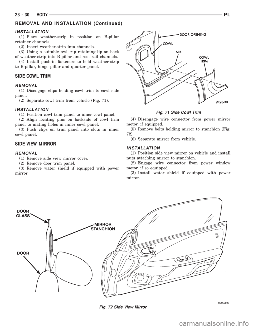 DODGE NEON 1999  Service Repair Manual INSTALLATION
(1) Place weather-strip in position on B-pillar
retainer channels.
(2) Insert weather-strip into channels.
(3) Using a suitable awl, zip retaining lip on back
of weather-strip into B-pill
