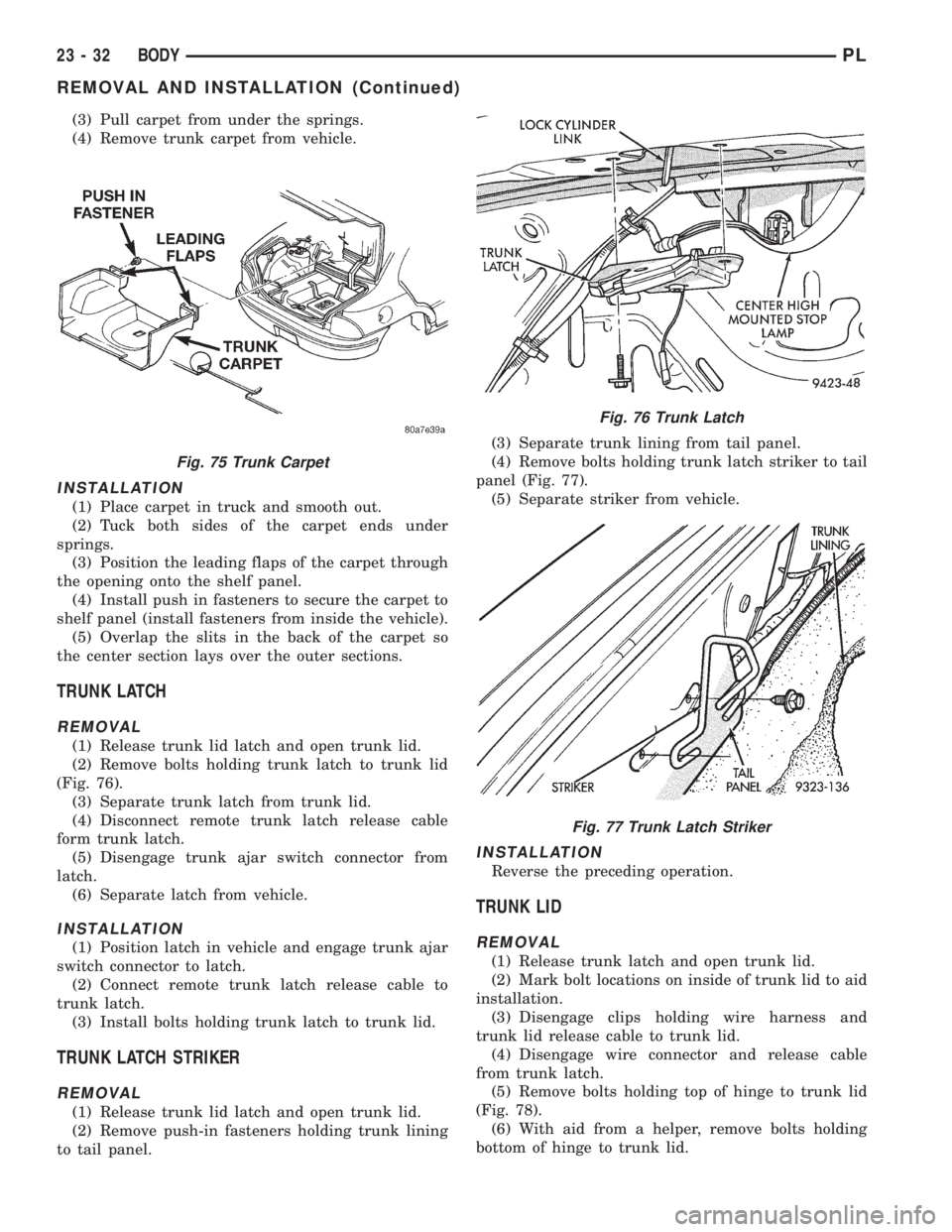 DODGE NEON 1999  Service Repair Manual (3) Pull carpet from under the springs.
(4) Remove trunk carpet from vehicle.
INSTALLATION
(1) Place carpet in truck and smooth out.
(2) Tuck both sides of the carpet ends under
springs.
(3) Position 