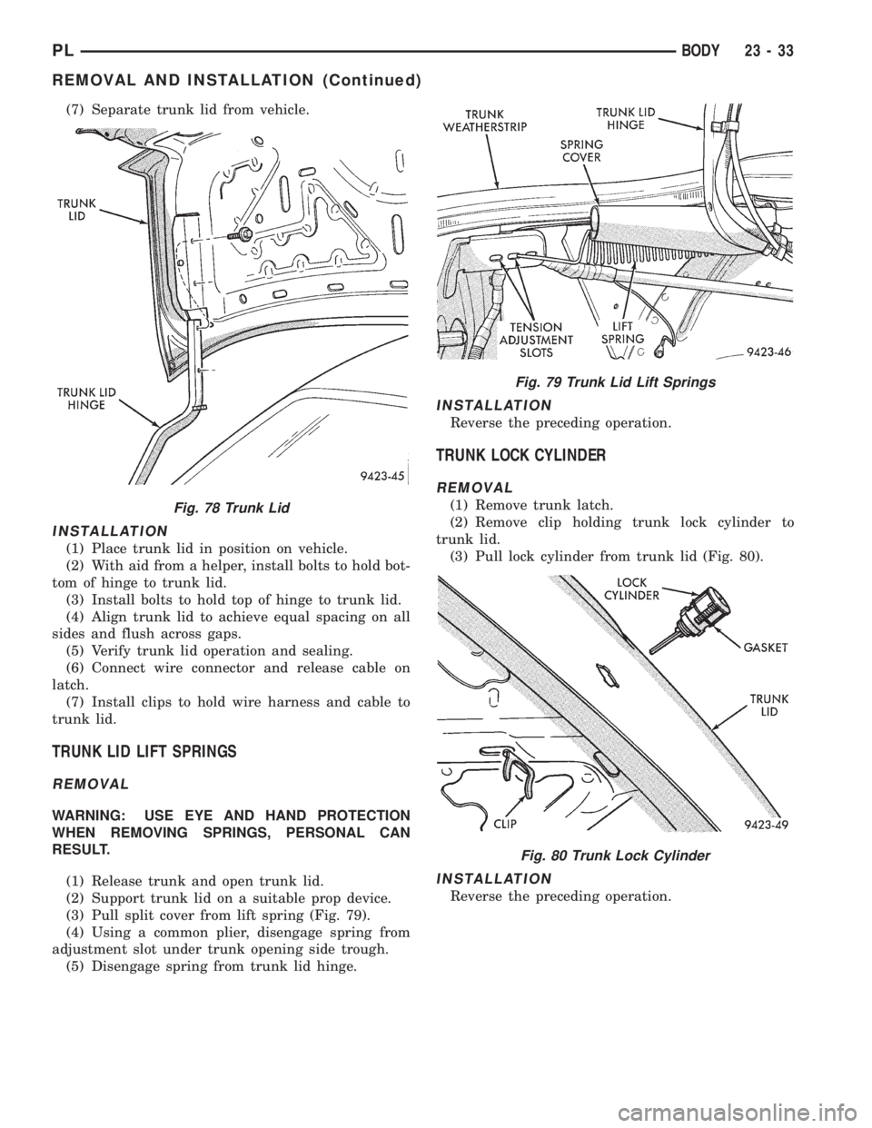 DODGE NEON 1999  Service Repair Manual (7) Separate trunk lid from vehicle.
INSTALLATION
(1) Place trunk lid in position on vehicle.
(2) With aid from a helper, install bolts to hold bot-
tom of hinge to trunk lid.
(3) Install bolts to hol