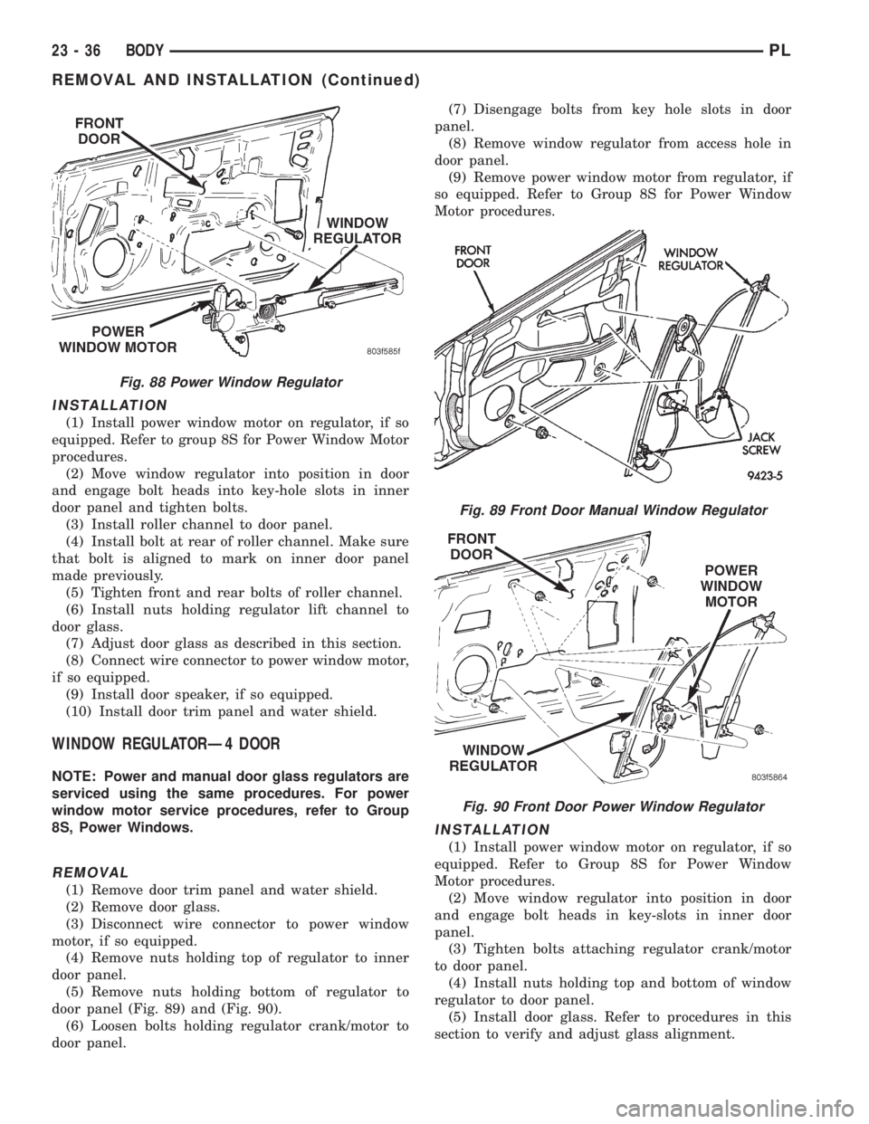 DODGE NEON 1999  Service Repair Manual INSTALLATION
(1) Install power window motor on regulator, if so
equipped. Refer to group 8S for Power Window Motor
procedures.
(2) Move window regulator into position in door
and engage bolt heads int
