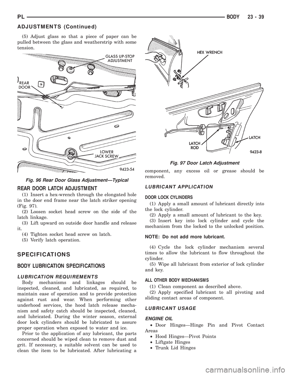 DODGE NEON 1999  Service Repair Manual (5) Adjust glass so that a piece of paper can be
pulled between the glass and weatherstrip with some
tension.
REAR DOOR LATCH ADJUSTMENT
(1) Insert a hex-wrench through the elongated hole
in the door 