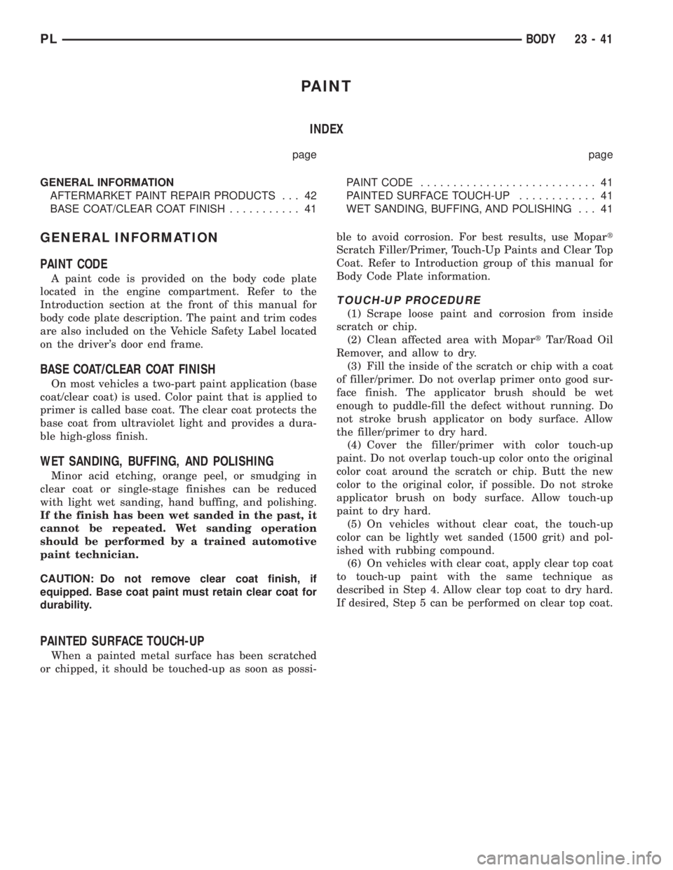 DODGE NEON 1999  Service Repair Manual PAINT
INDEX
page page
GENERAL INFORMATION
AFTERMARKET PAINT REPAIR PRODUCTS . . . 42
BASE COAT/CLEAR COAT FINISH........... 41PAINT CODE........................... 41
PAINTED SURFACE TOUCH-UP.........