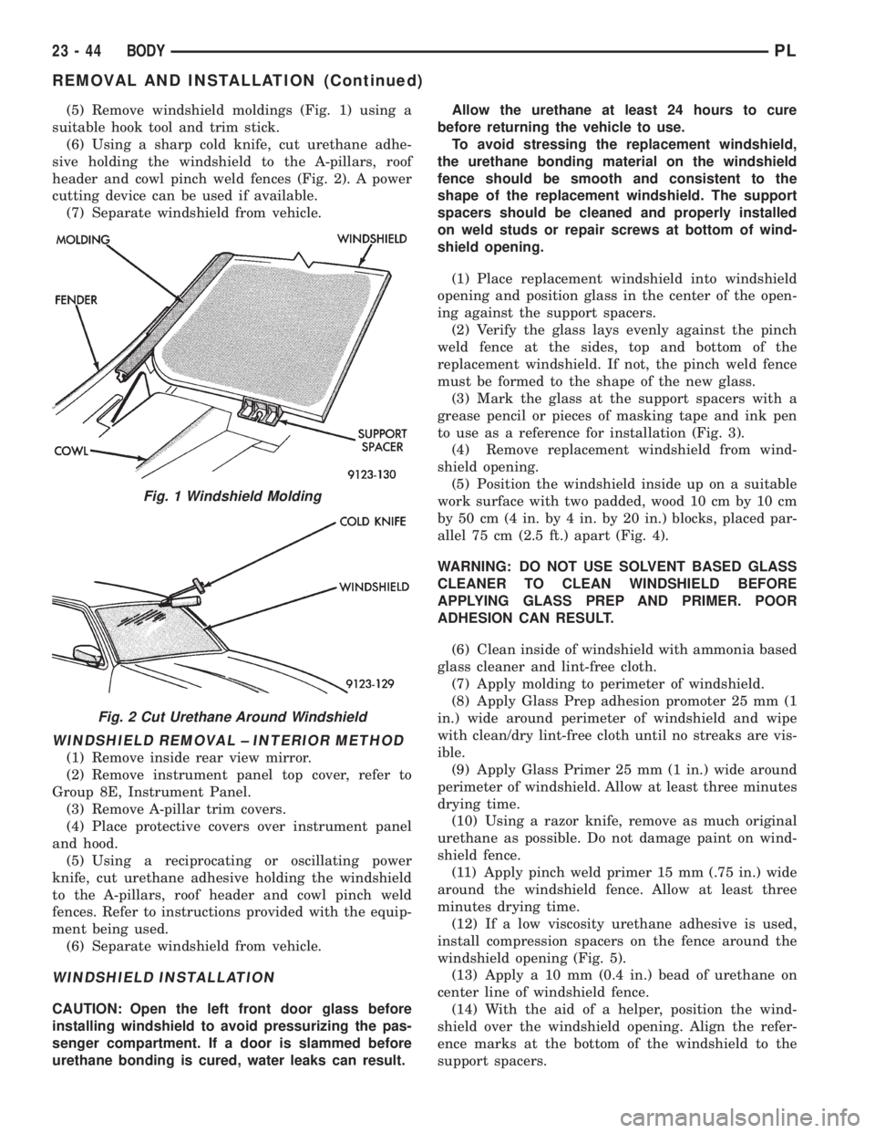 DODGE NEON 1999  Service Repair Manual (5) Remove windshield moldings (Fig. 1) using a
suitable hook tool and trim stick.
(6) Using a sharp cold knife, cut urethane adhe-
sive holding the windshield to the A-pillars, roof
header and cowl p