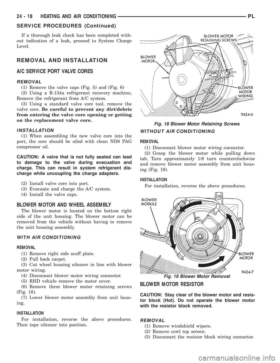 DODGE NEON 1999  Service Repair Manual If a thorough leak check has been completed with-
out indication of a leak, proceed to System Charge
Level.
REMOVAL AND INSTALLATION
A/C SERVICE PORT VALVE CORES
REMOVAL
(1) Remove the valve caps (Fig
