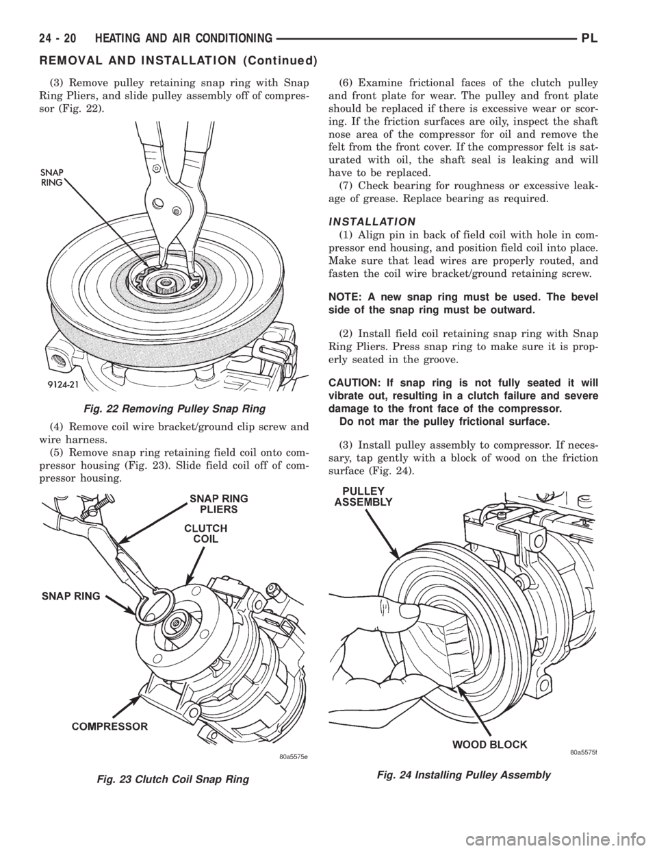 DODGE NEON 1999  Service Repair Manual (3) Remove pulley retaining snap ring with Snap
Ring Pliers, and slide pulley assembly off of compres-
sor (Fig. 22).
(4) Remove coil wire bracket/ground clip screw and
wire harness.
(5) Remove snap r