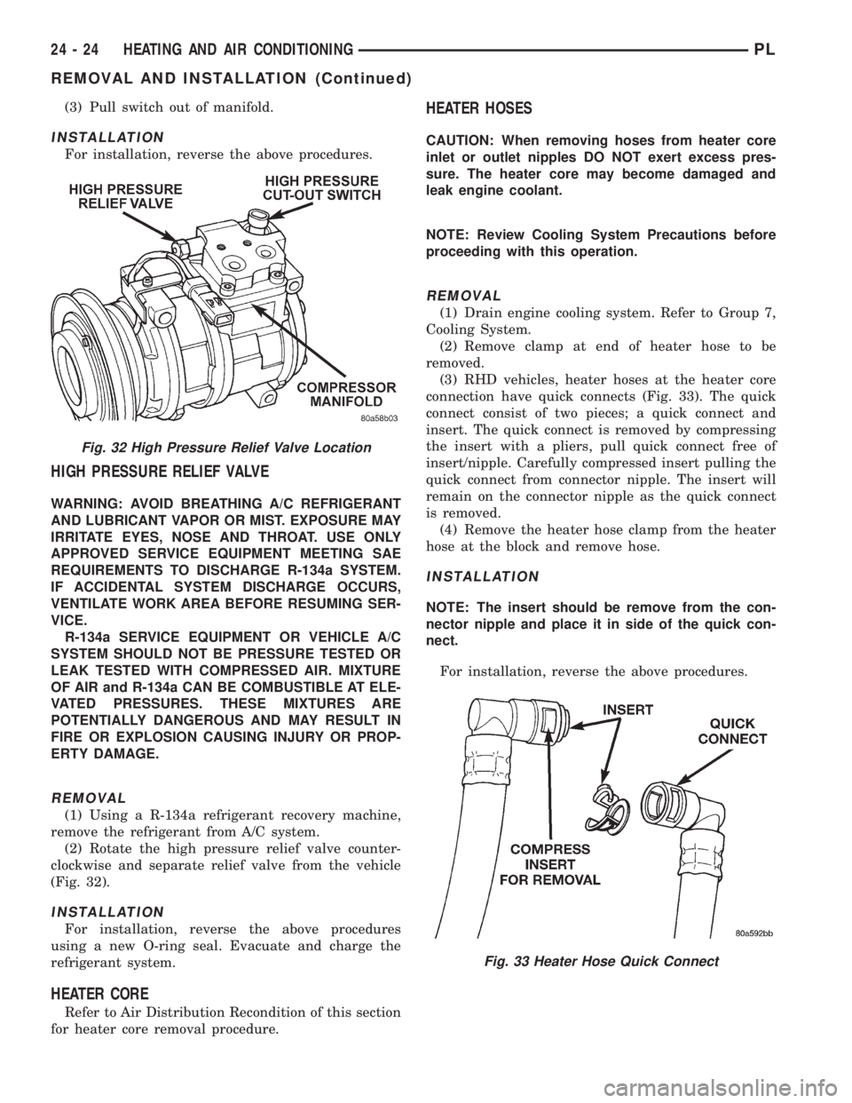 DODGE NEON 1999  Service Repair Manual (3) Pull switch out of manifold.
INSTALLATION
For installation, reverse the above procedures.
HIGH PRESSURE RELIEF VALVE
WARNING: AVOID BREATHING A/C REFRIGERANT
AND LUBRICANT VAPOR OR MIST. EXPOSURE 