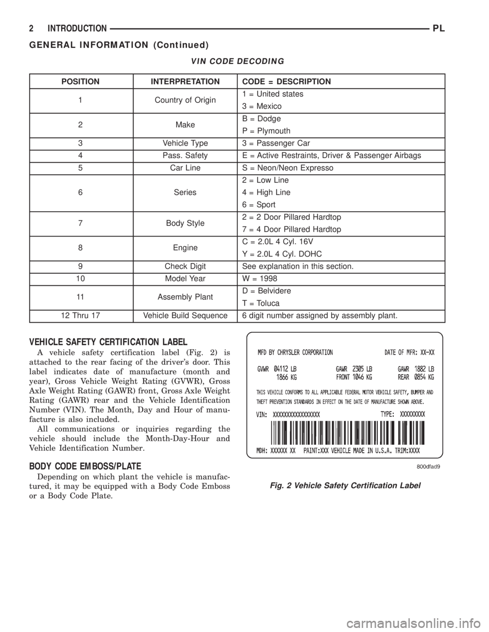 DODGE NEON 1999 Service Repair Manual VEHICLE SAFETY CERTIFICATION LABEL
A vehicle safety certification label (Fig. 2) is
attached to the rear facing of the drivers door. This
label indicates date of manufacture (month and
year), Gross V DODGE NEON 1999 Service Repair Manual VEHICLE SAFETY CERTIFICATION LABEL
A vehicle safety certification label (Fig. 2) is
attached to the rear facing of the drivers door. This
label indicates date of manufacture (month and
year), Gross V