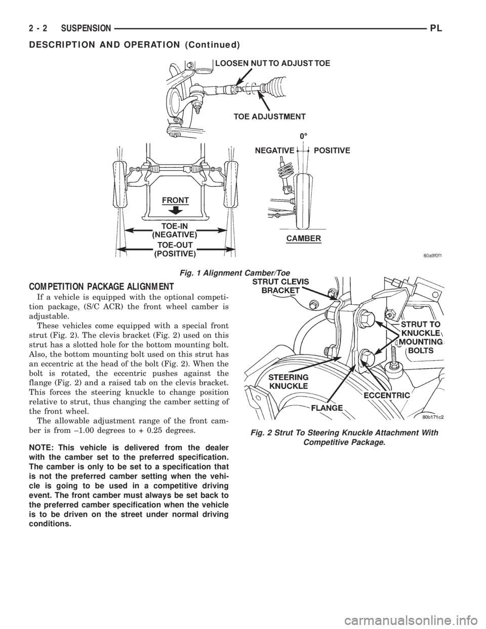 DODGE NEON 1999  Service User Guide COMPETITION PACKAGE ALIGNMENT
If a vehicle is equipped with the optional competi-
tion package, (S/C ACR) the front wheel camber is
adjustable.
These vehicles come equipped with a special front
strut 