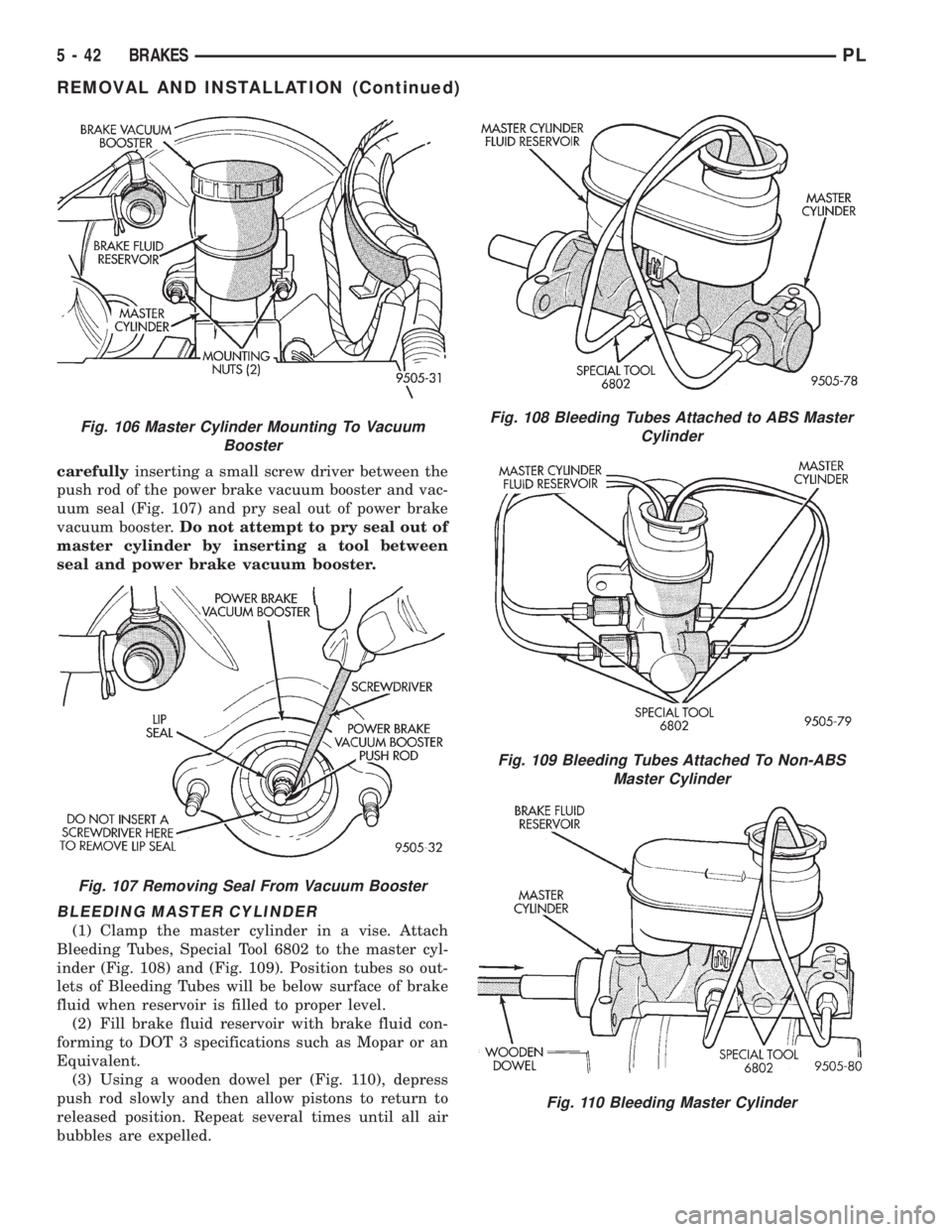 DODGE NEON 1999 Service Repair Manual carefullyinserting a small screw driver between the
push rod of the power brake vacuum booster and vac-
uum seal (Fig. 107) and pry seal out of power brake
vacuum booster.Do not attempt to pry seal ou DODGE NEON 1999 Service Repair Manual carefullyinserting a small screw driver between the
push rod of the power brake vacuum booster and vac-
uum seal (Fig. 107) and pry seal out of power brake
vacuum booster.Do not attempt to pry seal ou