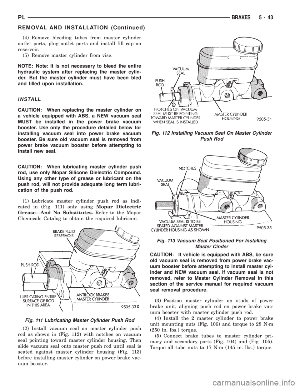 DODGE NEON 1999 Service Repair Manual (4) Remove bleeding tubes from master cylinder
outlet ports, plug outlet ports and install fill cap on
reservoir.
(5) Remove master cylinder from vise.
NOTE: Note: It is not necessary to bleed the ent DODGE NEON 1999 Service Repair Manual (4) Remove bleeding tubes from master cylinder
outlet ports, plug outlet ports and install fill cap on
reservoir.
(5) Remove master cylinder from vise.
NOTE: Note: It is not necessary to bleed the ent