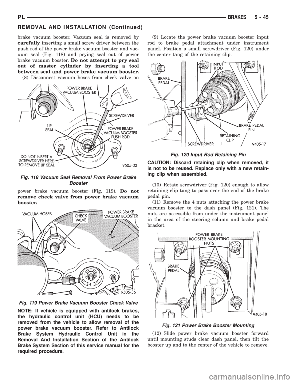 DODGE NEON 1999  Service Repair Manual brake vacuum booster. Vacuum seal is removed by
carefullyinserting a small screw driver between the
push rod of the power brake vacuum booster and vac-
uum seal (Fig. 118) and prying seal out of power