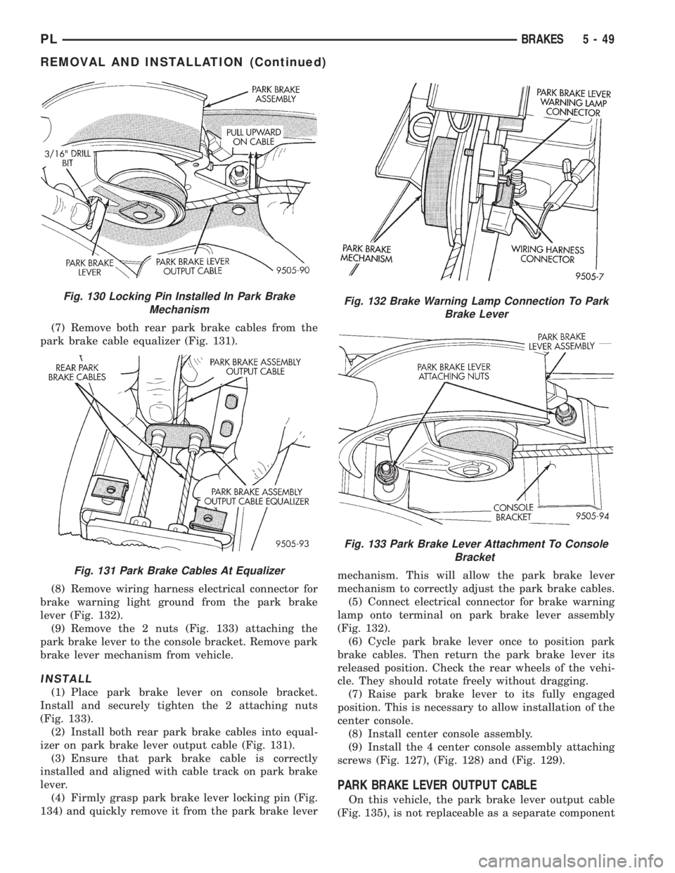 DODGE NEON 1999 Service Repair Manual (7) Remove both rear park brake cables from the
park brake cable equalizer (Fig. 131).
(8) Remove wiring harness electrical connector for
brake warning light ground from the park brake
lever (Fig. 132 DODGE NEON 1999 Service Repair Manual (7) Remove both rear park brake cables from the
park brake cable equalizer (Fig. 131).
(8) Remove wiring harness electrical connector for
brake warning light ground from the park brake
lever (Fig. 132