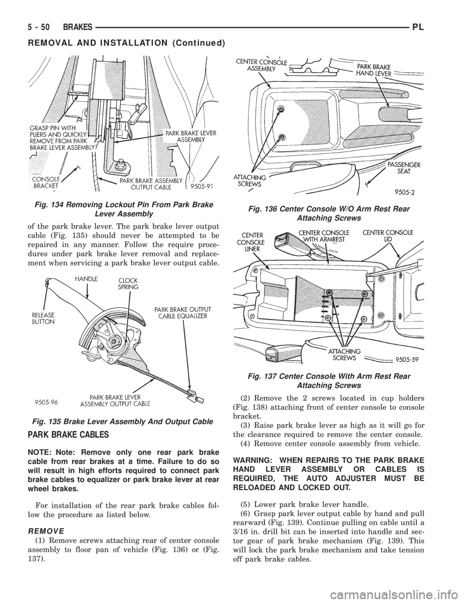 DODGE NEON 1999 Service Repair Manual of the park brake lever. The park brake lever output
cable (Fig. 135) should never be attempted to be
repaired in any manner. Follow the require proce-
dures under park brake lever removal and replace DODGE NEON 1999 Service Repair Manual of the park brake lever. The park brake lever output
cable (Fig. 135) should never be attempted to be
repaired in any manner. Follow the require proce-
dures under park brake lever removal and replace