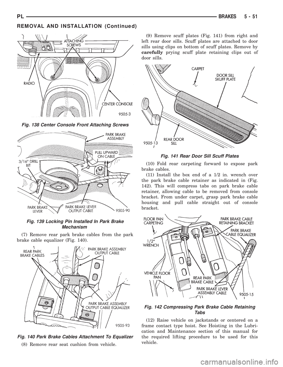 DODGE NEON 1999 Service Repair Manual (7) Remove rear park brake cables from the park
brake cable equalizer (Fig. 140).
(8) Remove rear seat cushion from vehicle.(9) Remove scuff plates (Fig. 141) from right and
left rear door sills. Scuf DODGE NEON 1999 Service Repair Manual (7) Remove rear park brake cables from the park
brake cable equalizer (Fig. 140).
(8) Remove rear seat cushion from vehicle.(9) Remove scuff plates (Fig. 141) from right and
left rear door sills. Scuf