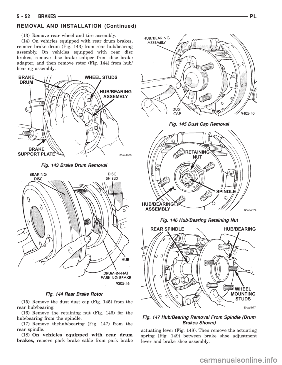 DODGE NEON 1999 Service Repair Manual (13) Remove rear wheel and tire assembly.
(14) On vehicles equipped with rear drum brakes,
remove brake drum (Fig. 143) from rear hub/bearing
assembly. On vehicles equipped with rear disc
brakes, remo DODGE NEON 1999 Service Repair Manual (13) Remove rear wheel and tire assembly.
(14) On vehicles equipped with rear drum brakes,
remove brake drum (Fig. 143) from rear hub/bearing
assembly. On vehicles equipped with rear disc
brakes, remo