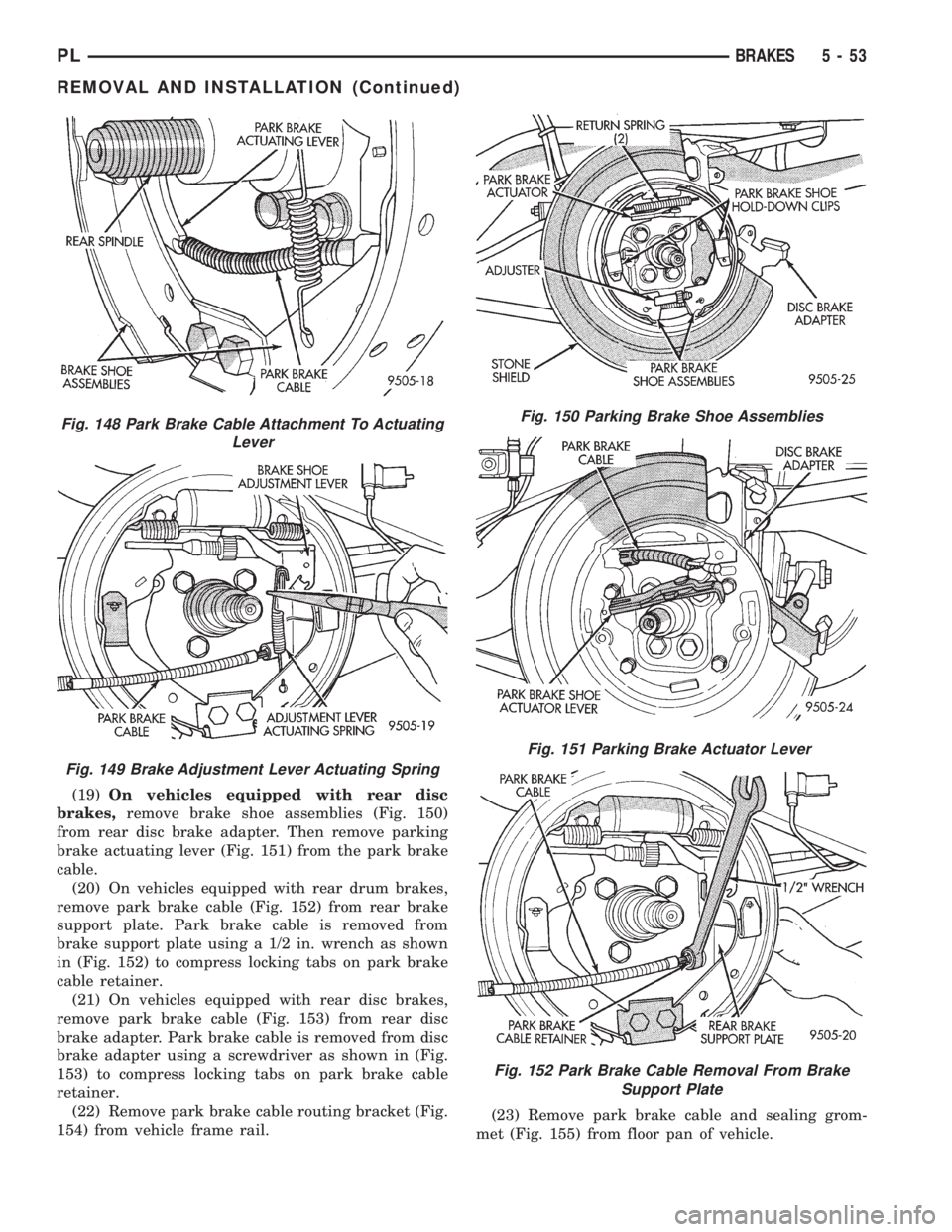 DODGE NEON 1999 Service Repair Manual (19)On vehicles equipped with rear disc
brakes,remove brake shoe assemblies (Fig. 150)
from rear disc brake adapter. Then remove parking
brake actuating lever (Fig. 151) from the park brake
cable.
(20 DODGE NEON 1999 Service Repair Manual (19)On vehicles equipped with rear disc
brakes,remove brake shoe assemblies (Fig. 150)
from rear disc brake adapter. Then remove parking
brake actuating lever (Fig. 151) from the park brake
cable.
(20