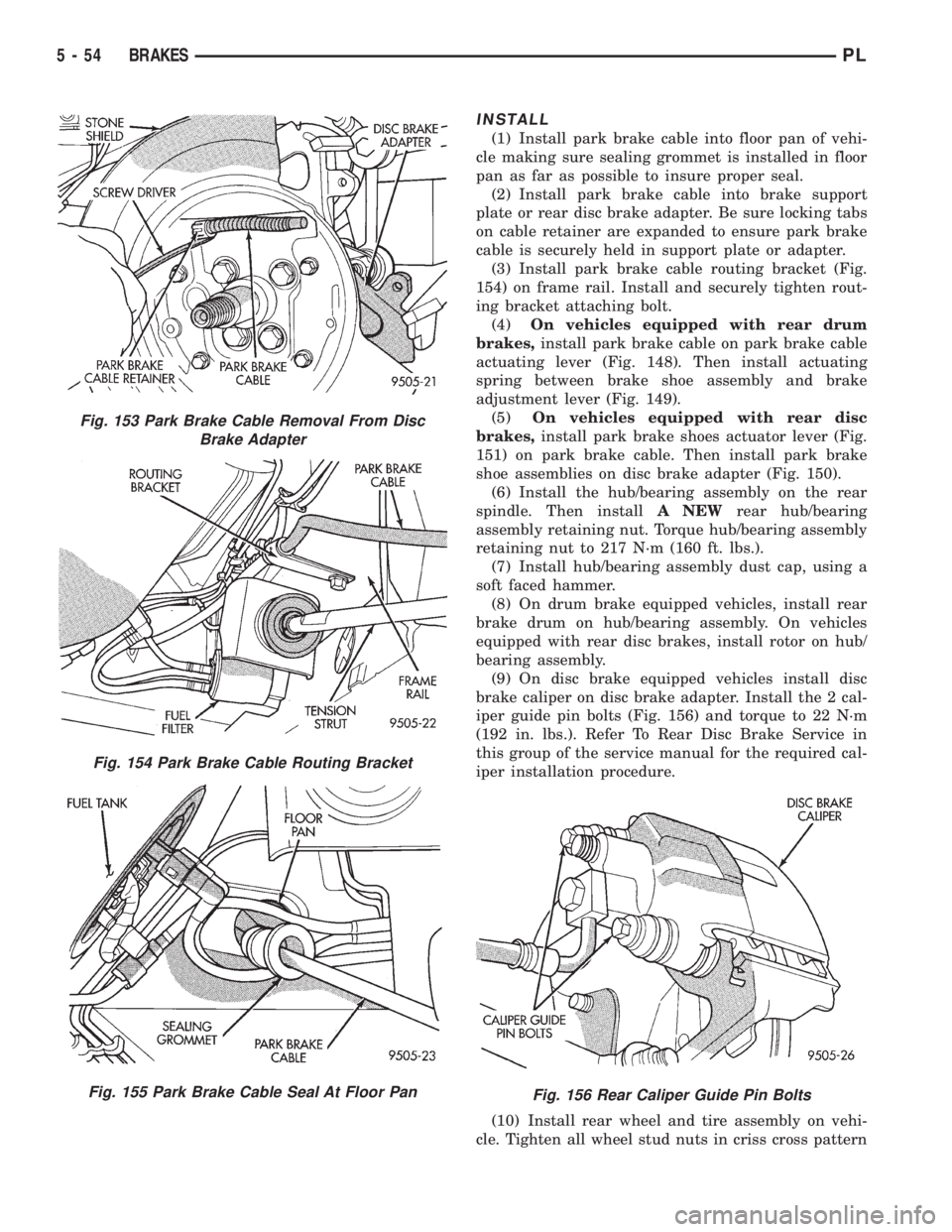 DODGE NEON 1999 Service Repair Manual INSTALL
(1) Install park brake cable into floor pan of vehi-
cle making sure sealing grommet is installed in floor
pan as far as possible to insure proper seal.
(2) Install park brake cable into brake DODGE NEON 1999 Service Repair Manual INSTALL
(1) Install park brake cable into floor pan of vehi-
cle making sure sealing grommet is installed in floor
pan as far as possible to insure proper seal.
(2) Install park brake cable into brake