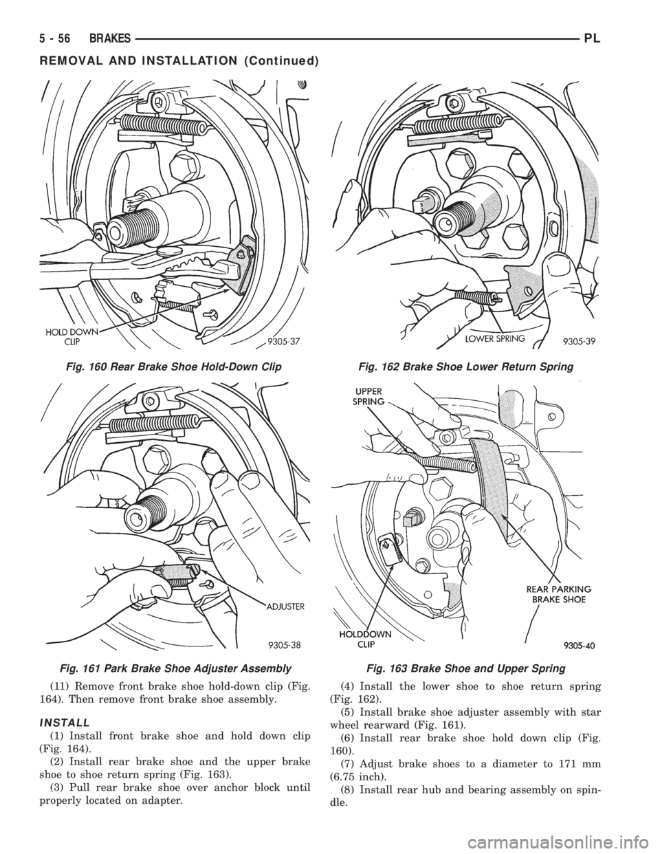 DODGE NEON 1999 Service Repair Manual (11) Remove front brake shoe hold-down clip (Fig.
164). Then remove front brake shoe assembly.
INSTALL
(1) Install front brake shoe and hold down clip
(Fig. 164).
(2) Install rear brake shoe and the u DODGE NEON 1999 Service Repair Manual (11) Remove front brake shoe hold-down clip (Fig.
164). Then remove front brake shoe assembly.
INSTALL
(1) Install front brake shoe and hold down clip
(Fig. 164).
(2) Install rear brake shoe and the u