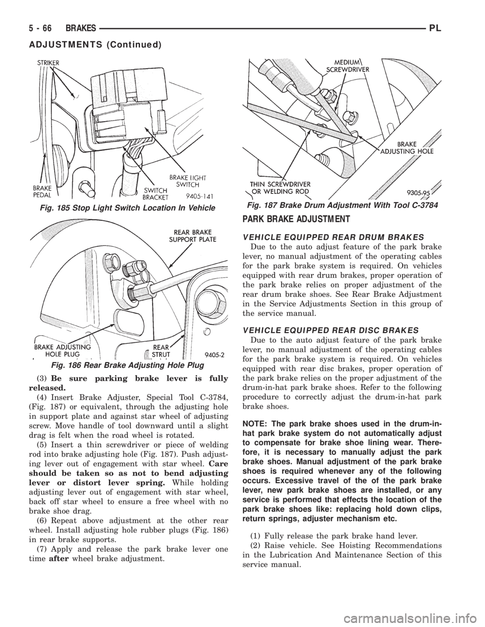 DODGE NEON 1999 Service Repair Manual (3)Be sure parking brake lever is fully
released.
(4) Insert Brake Adjuster, Special Tool C-3784,
(Fig. 187) or equivalent, through the adjusting hole
in support plate and against star wheel of adjust DODGE NEON 1999 Service Repair Manual (3)Be sure parking brake lever is fully
released.
(4) Insert Brake Adjuster, Special Tool C-3784,
(Fig. 187) or equivalent, through the adjusting hole
in support plate and against star wheel of adjust