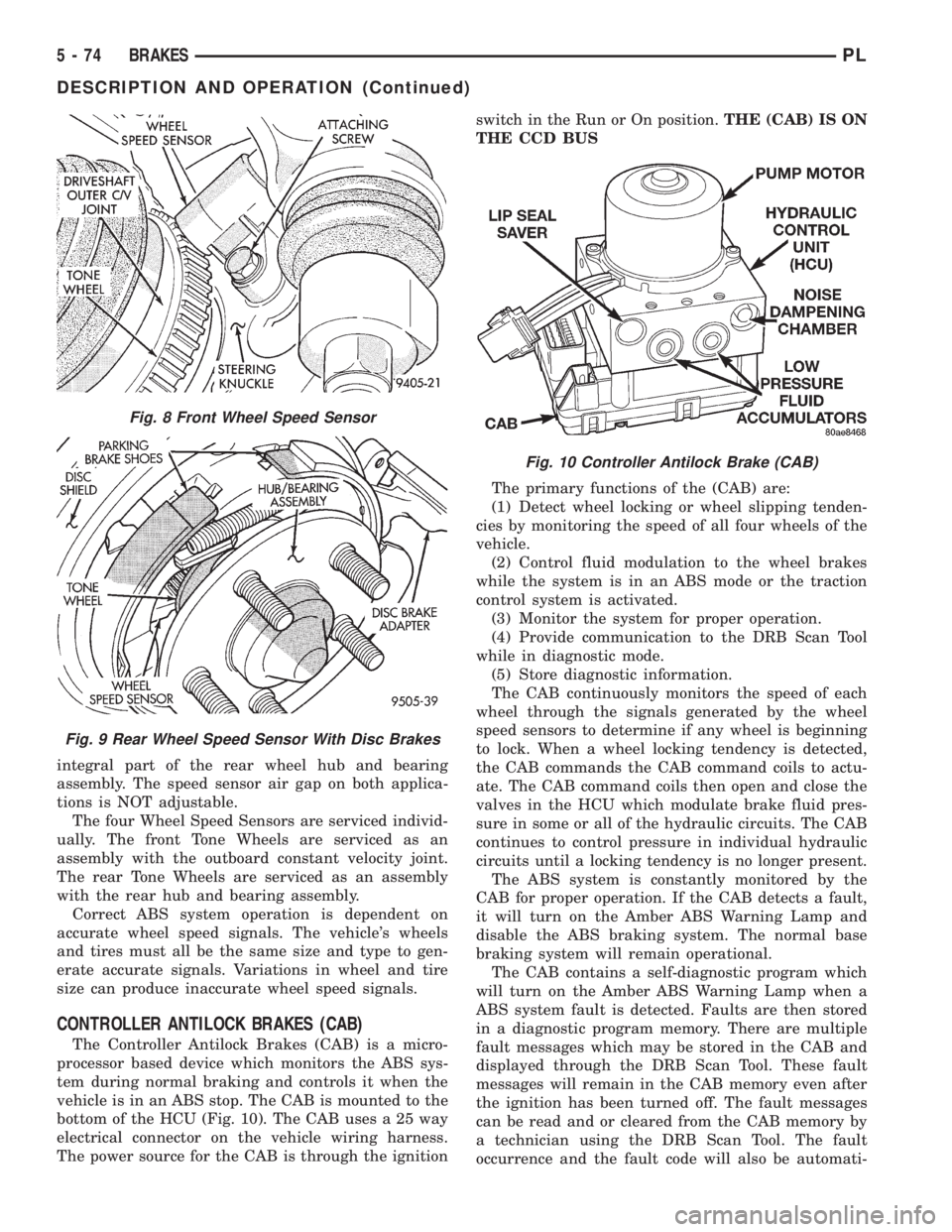 DODGE NEON 1999  Service Repair Manual integral part of the rear wheel hub and bearing
assembly. The speed sensor air gap on both applica-
tions is NOT adjustable.
The four Wheel Speed Sensors are serviced individ-
ually. The front Tone Wh