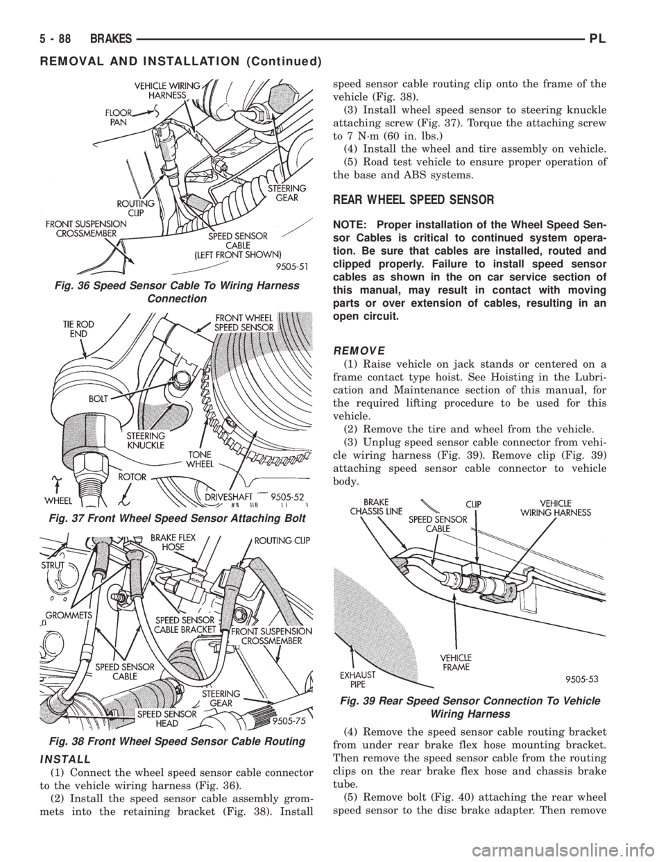 DODGE NEON 1999 Service Repair Manual INSTALL
(1) Connect the wheel speed sensor cable connector
to the vehicle wiring harness (Fig. 36).
(2) Install the speed sensor cable assembly grom-
mets into the retaining bracket (Fig. 38). Install DODGE NEON 1999 Service Repair Manual INSTALL
(1) Connect the wheel speed sensor cable connector
to the vehicle wiring harness (Fig. 36).
(2) Install the speed sensor cable assembly grom-
mets into the retaining bracket (Fig. 38). Install
