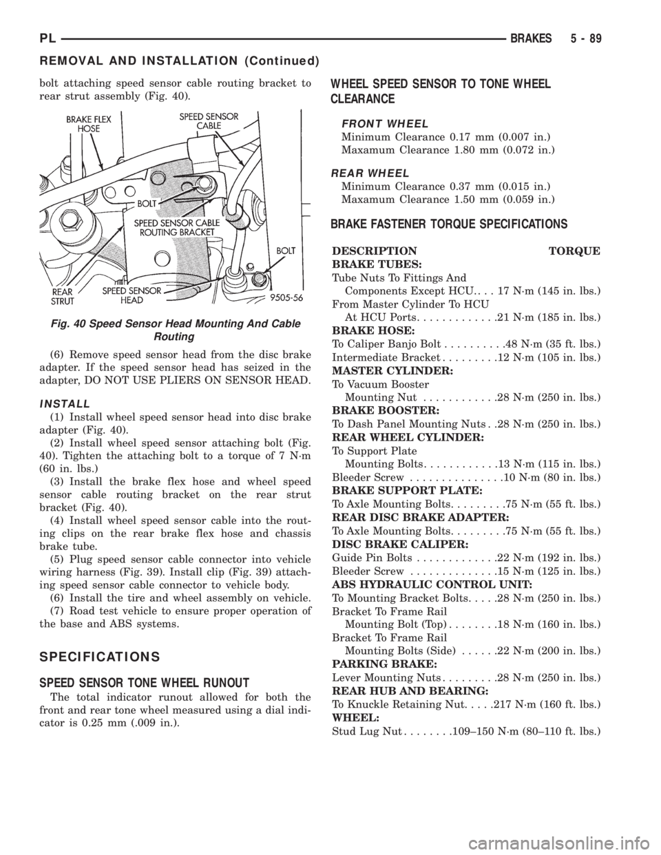 DODGE NEON 1999 Service Repair Manual bolt attaching speed sensor cable routing bracket to
rear strut assembly (Fig. 40).
(6) Remove speed sensor head from the disc brake
adapter. If the speed sensor head has seized in the
adapter, DO NOT DODGE NEON 1999 Service Repair Manual bolt attaching speed sensor cable routing bracket to
rear strut assembly (Fig. 40).
(6) Remove speed sensor head from the disc brake
adapter. If the speed sensor head has seized in the
adapter, DO NOT