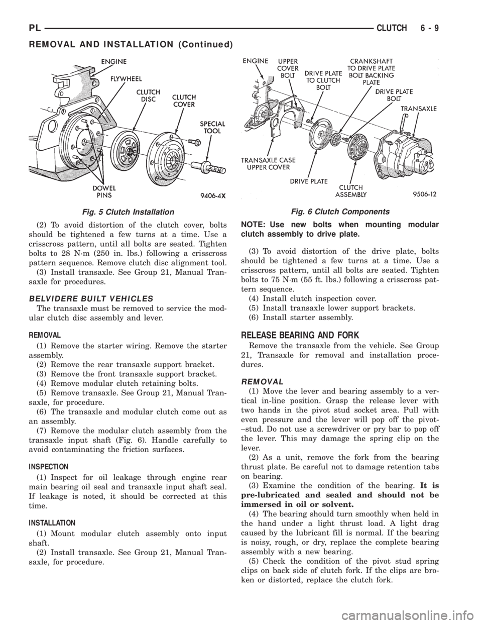 DODGE NEON 1999 Service Repair Manual (2) To avoid distortion of the clutch cover, bolts
should be tightened a few turns at a time. Use a
crisscross pattern, until all bolts are seated. Tighten
bolts to 28 N´m (250 in. lbs.) following a DODGE NEON 1999 Service Repair Manual (2) To avoid distortion of the clutch cover, bolts
should be tightened a few turns at a time. Use a
crisscross pattern, until all bolts are seated. Tighten
bolts to 28 N´m (250 in. lbs.) following a