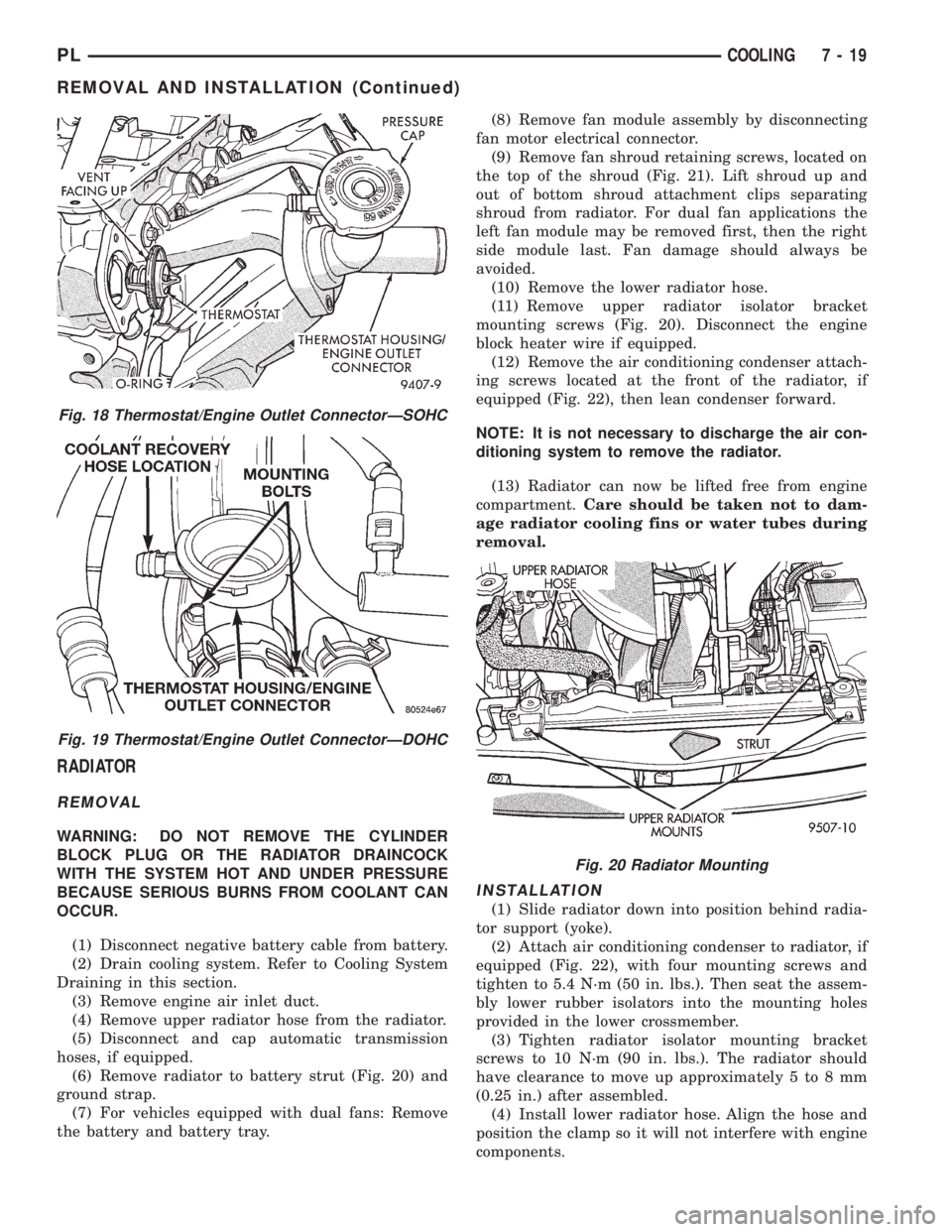 DODGE NEON 1999 Service Repair Manual RADIATOR
REMOVAL
WARNING: DO NOT REMOVE THE CYLINDER
BLOCK PLUG OR THE RADIATOR DRAINCOCK
WITH THE SYSTEM HOT AND UNDER PRESSURE
BECAUSE SERIOUS BURNS FROM COOLANT CAN
OCCUR.
(1) Disconnect negative b DODGE NEON 1999 Service Repair Manual RADIATOR
REMOVAL
WARNING: DO NOT REMOVE THE CYLINDER
BLOCK PLUG OR THE RADIATOR DRAINCOCK
WITH THE SYSTEM HOT AND UNDER PRESSURE
BECAUSE SERIOUS BURNS FROM COOLANT CAN
OCCUR.
(1) Disconnect negative b