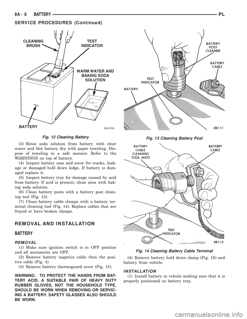 DODGE NEON 1999 Service Repair Manual (3) Rinse soda solution from battery with clear
water and blot battery dry with paper toweling. Dis-
pose of toweling in a safe manner. Refer to the
WARNINGS on top of battery.
(4) Inspect battery cas DODGE NEON 1999 Service Repair Manual (3) Rinse soda solution from battery with clear
water and blot battery dry with paper toweling. Dis-
pose of toweling in a safe manner. Refer to the
WARNINGS on top of battery.
(4) Inspect battery cas