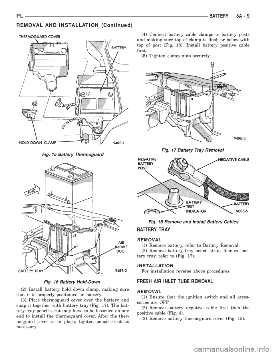 DODGE NEON 1999 Service Repair Manual (2) Install battery hold down clamp, making sure
that it is properly positioned on battery.
(3) Place thermoguard cover over the battery and
snap it together with battery tray (Fig. 17). The bat-
tery DODGE NEON 1999 Service Repair Manual (2) Install battery hold down clamp, making sure
that it is properly positioned on battery.
(3) Place thermoguard cover over the battery and
snap it together with battery tray (Fig. 17). The bat-
tery