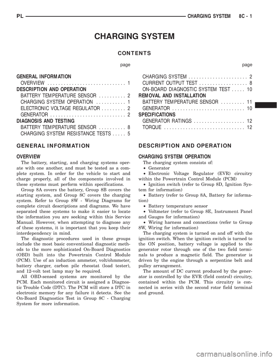 DODGE NEON 1999 Service Repair Manual CHARGING SYSTEM
CONTENTS
page page
GENERAL INFORMATION
OVERVIEW............................. 1
DESCRIPTION AND OPERATION
BATTERY TEMPERATURE SENSOR.......... 2
CHARGING SYSTEM OPERATION........... 1
E DODGE NEON 1999 Service Repair Manual CHARGING SYSTEM
CONTENTS
page page
GENERAL INFORMATION
OVERVIEW............................. 1
DESCRIPTION AND OPERATION
BATTERY TEMPERATURE SENSOR.......... 2
CHARGING SYSTEM OPERATION........... 1
E