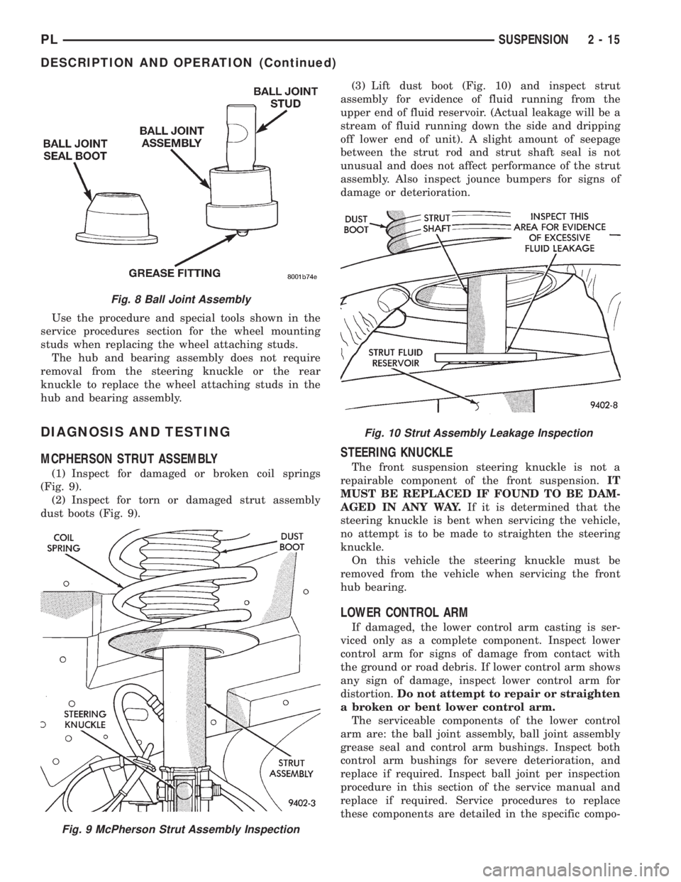 DODGE NEON 1999  Service Owners Manual Use the procedure and special tools shown in the
service procedures section for the wheel mounting
studs when replacing the wheel attaching studs.
The hub and bearing assembly does not require
removal