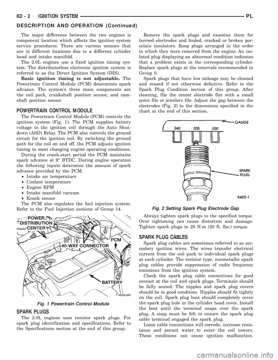 DODGE NEON 1999  Service Repair Manual The major difference between the two engines is
component location which affects the ignition system
service procedures. There are various sensors that
are in different locations due to a different cy
