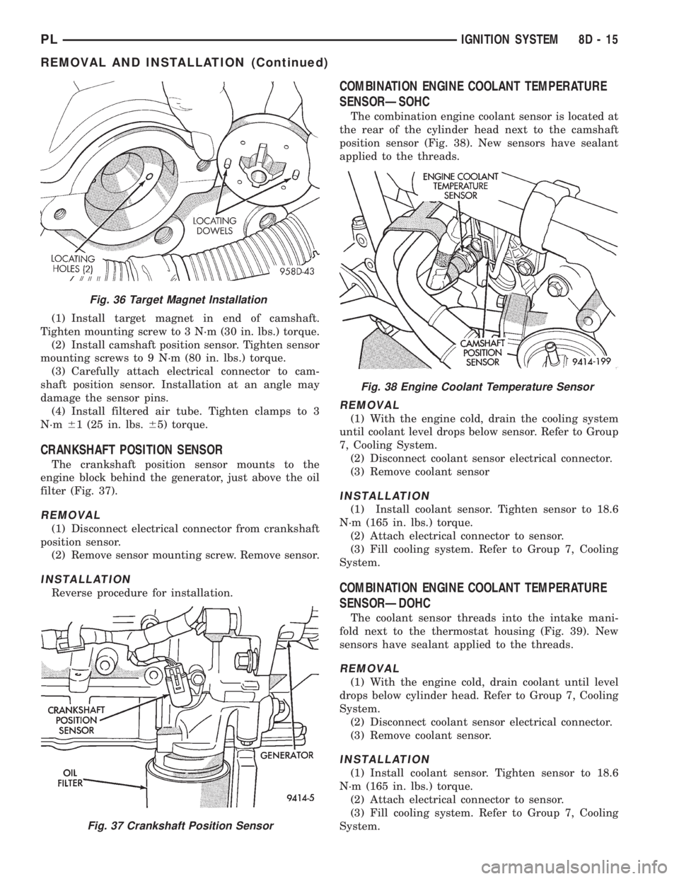 DODGE NEON 1999 Service Repair Manual (1) Install target magnet in end of camshaft.
Tighten mounting screw to 3 N´m (30 in. lbs.) torque.
(2) Install camshaft position sensor. Tighten sensor
mounting screws to 9 N´m (80 in. lbs.) torque DODGE NEON 1999 Service Repair Manual (1) Install target magnet in end of camshaft.
Tighten mounting screw to 3 N´m (30 in. lbs.) torque.
(2) Install camshaft position sensor. Tighten sensor
mounting screws to 9 N´m (80 in. lbs.) torque
