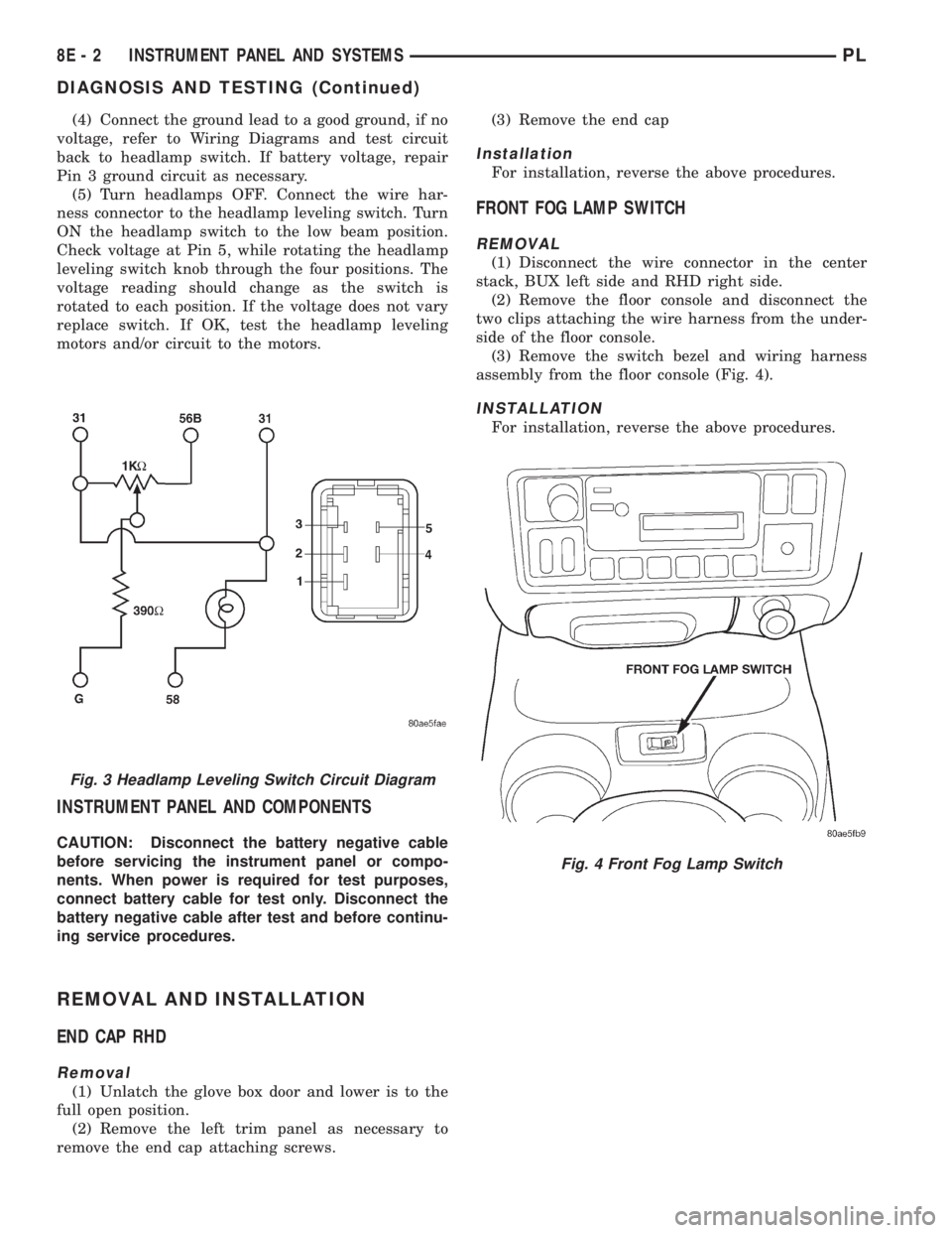 DODGE NEON 1999 Service Repair Manual (4) Connect the ground lead to a good ground, if no
voltage, refer to Wiring Diagrams and test circuit
back to headlamp switch. If battery voltage, repair
Pin 3 ground circuit as necessary.
(5) Turn h DODGE NEON 1999 Service Repair Manual (4) Connect the ground lead to a good ground, if no
voltage, refer to Wiring Diagrams and test circuit
back to headlamp switch. If battery voltage, repair
Pin 3 ground circuit as necessary.
(5) Turn h