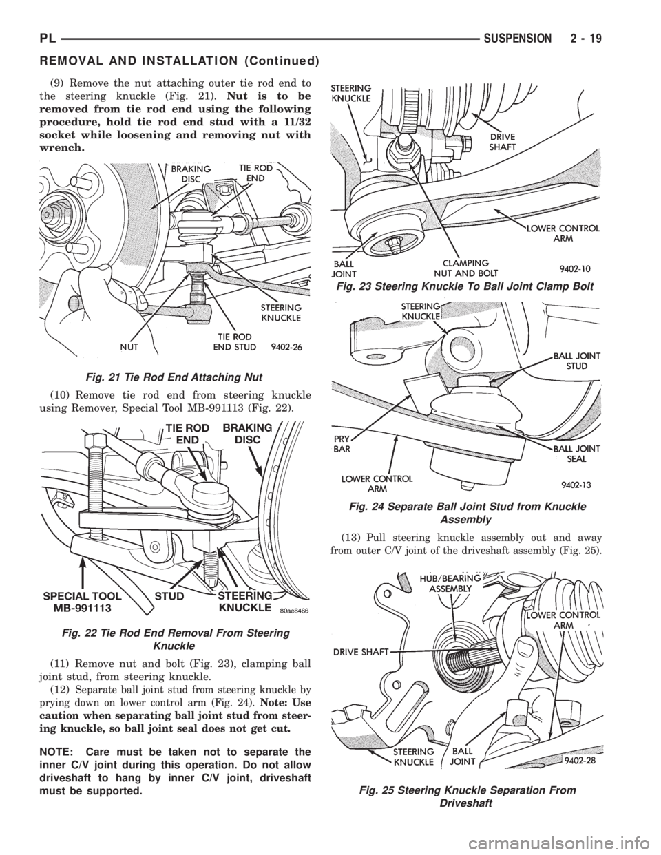 DODGE NEON 1999  Service Owners Manual (9) Remove the nut attaching outer tie rod end to
the steering knuckle (Fig. 21).Nut is to be
removed from tie rod end using the following
procedure, hold tie rod end stud with a 11/32
socket while lo