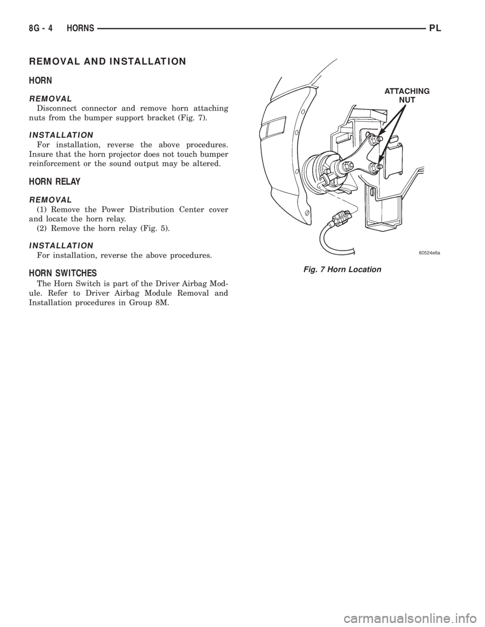 DODGE NEON 1999 Service Repair Manual REMOVAL AND INSTALLATION
HORN
REMOVAL
Disconnect connector and remove horn attaching
nuts from the bumper support bracket (Fig. 7).
INSTALLATION
For installation, reverse the above procedures.
Insure DODGE NEON 1999 Service Repair Manual REMOVAL AND INSTALLATION
HORN
REMOVAL
Disconnect connector and remove horn attaching
nuts from the bumper support bracket (Fig. 7).
INSTALLATION
For installation, reverse the above procedures.
Insure