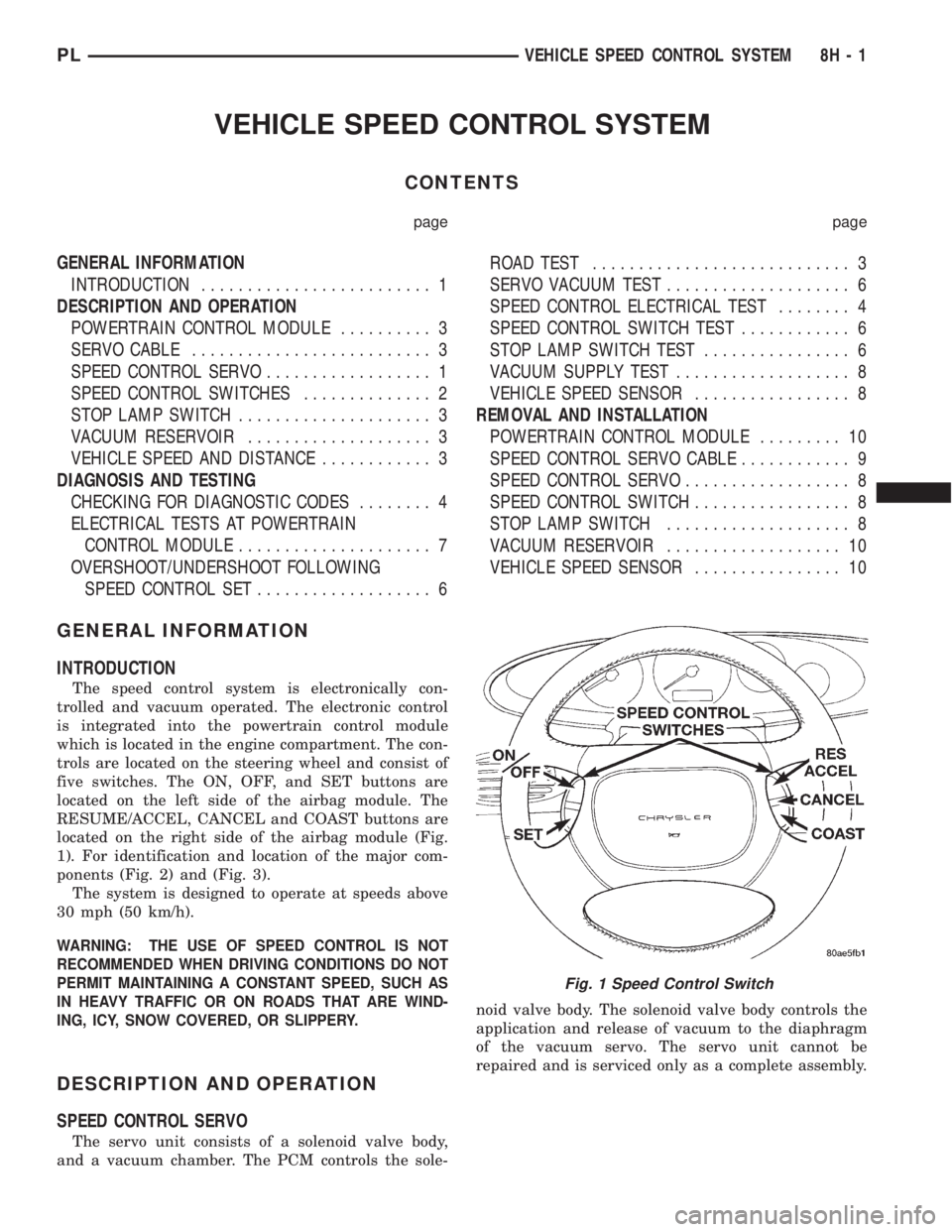 DODGE NEON 1999 Service Repair Manual VEHICLE SPEED CONTROL SYSTEM
CONTENTS
page page
GENERAL INFORMATION
INTRODUCTION......................... 1
DESCRIPTION AND OPERATION
POWERTRAIN CONTROL MODULE.......... 3
SERVO CABLE................. DODGE NEON 1999 Service Repair Manual VEHICLE SPEED CONTROL SYSTEM
CONTENTS
page page
GENERAL INFORMATION
INTRODUCTION......................... 1
DESCRIPTION AND OPERATION
POWERTRAIN CONTROL MODULE.......... 3
SERVO CABLE.................