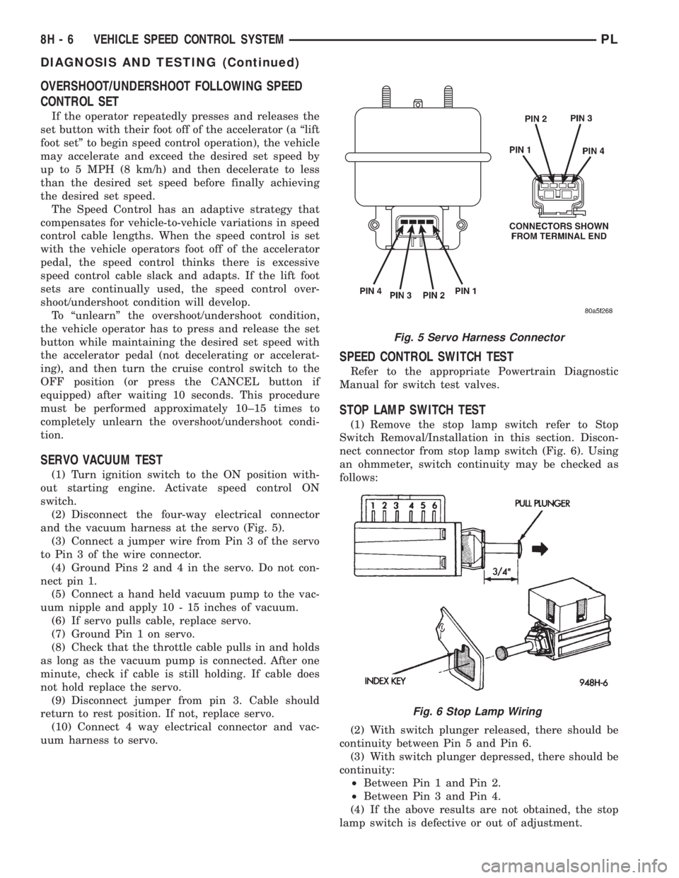 DODGE NEON 1999 Service Repair Manual OVERSHOOT/UNDERSHOOT FOLLOWING SPEED
CONTROL SET
If the operator repeatedly presses and releases the
set button with their foot off of the accelerator (a ªlift
foot setº to begin speed control opera DODGE NEON 1999 Service Repair Manual OVERSHOOT/UNDERSHOOT FOLLOWING SPEED
CONTROL SET
If the operator repeatedly presses and releases the
set button with their foot off of the accelerator (a ªlift
foot setº to begin speed control opera