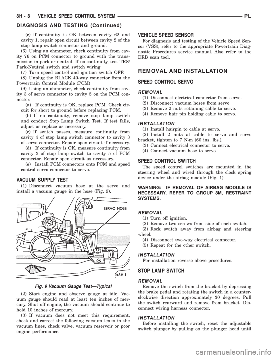 DODGE NEON 1999 Service Repair Manual (c) If continuity is OK between cavity 62 and
cavity 1, repair open circuit between cavity 2 of the
stop lamp switch connector and ground.
(6) Using an ohmmeter, check continuity from cav-
ity 76 on P DODGE NEON 1999 Service Repair Manual (c) If continuity is OK between cavity 62 and
cavity 1, repair open circuit between cavity 2 of the
stop lamp switch connector and ground.
(6) Using an ohmmeter, check continuity from cav-
ity 76 on P