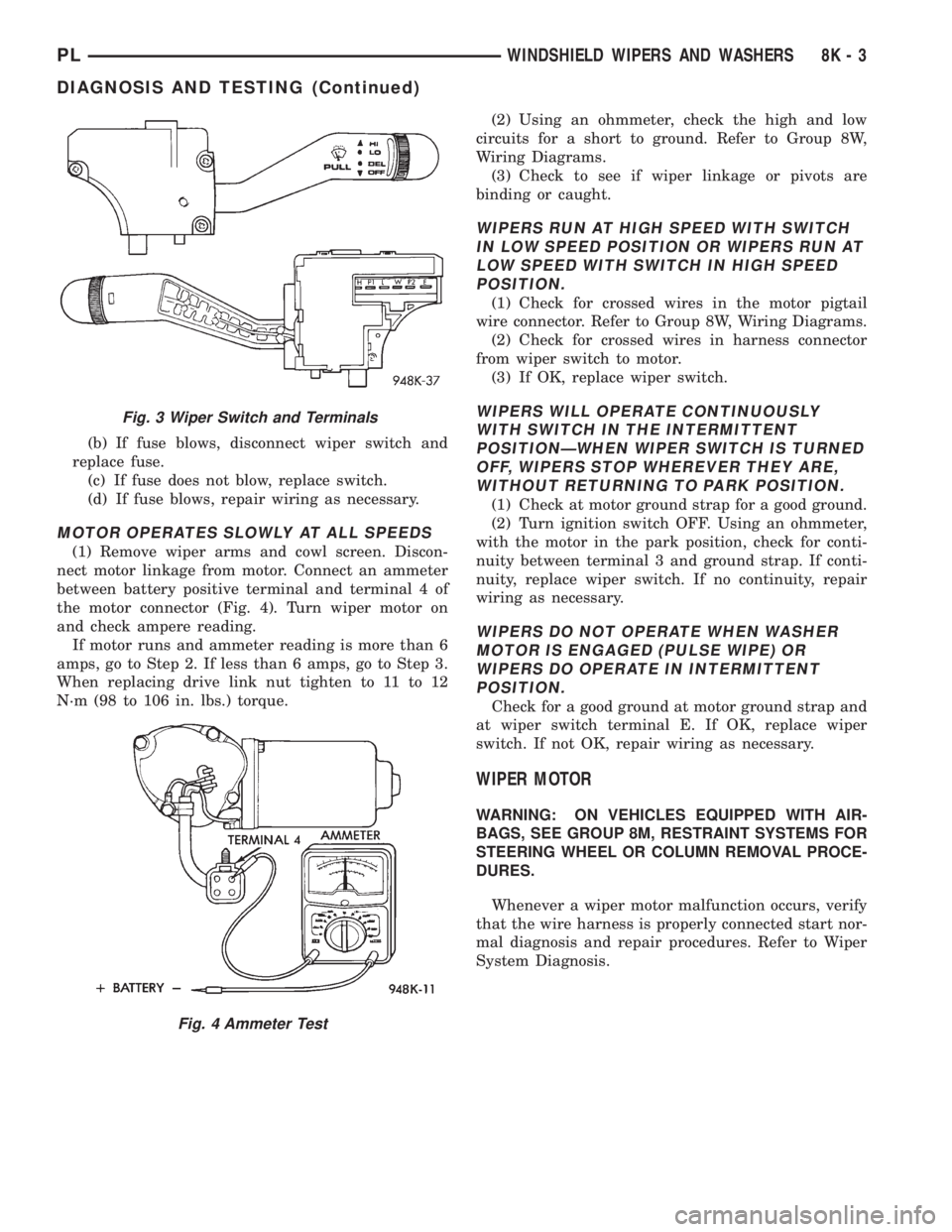 DODGE NEON 1999 Service Repair Manual (b) If fuse blows, disconnect wiper switch and
replace fuse.
(c) If fuse does not blow, replace switch.
(d) If fuse blows, repair wiring as necessary.
MOTOR OPERATES SLOWLY AT ALL SPEEDS
(1) Remove wi DODGE NEON 1999 Service Repair Manual (b) If fuse blows, disconnect wiper switch and
replace fuse.
(c) If fuse does not blow, replace switch.
(d) If fuse blows, repair wiring as necessary.
MOTOR OPERATES SLOWLY AT ALL SPEEDS
(1) Remove wi